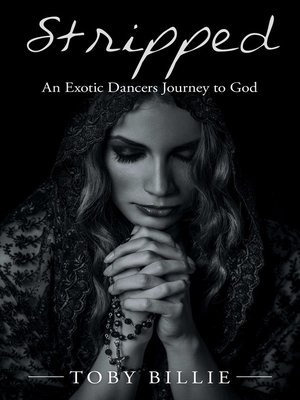 cover image of Stripped an Exotic Dancers Journey to God